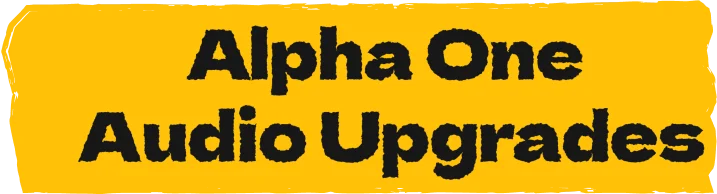 Alpha One Audio Upgrades