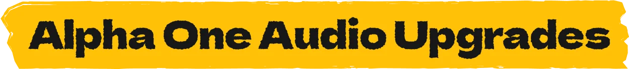 Alpha One Audio Upgrades